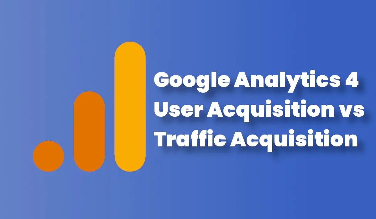 Google Analytics 4: User Acquisition vs Traffic Acquisition