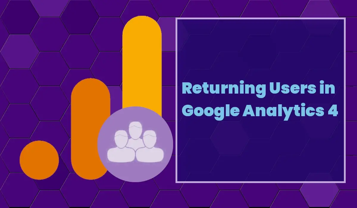 How to Find Returning Users in Google Analytics 4